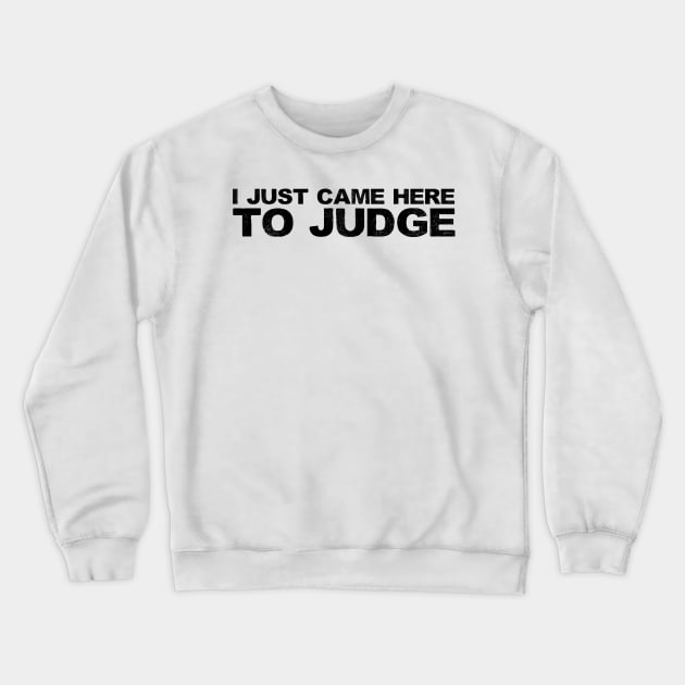 I JUST CAME HERE TO JUDGE Crewneck Sweatshirt by Anthony88